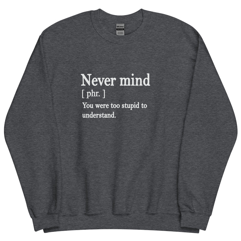 Never Mind Stupid Sweatshirt