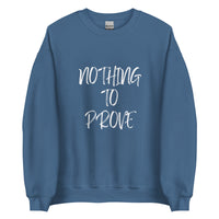 Nothing To Prove I Sweatshirt